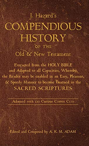 A Compendious History of the Old and New Testament: Extracted from the Holy Bible and Adapted to All Capacities