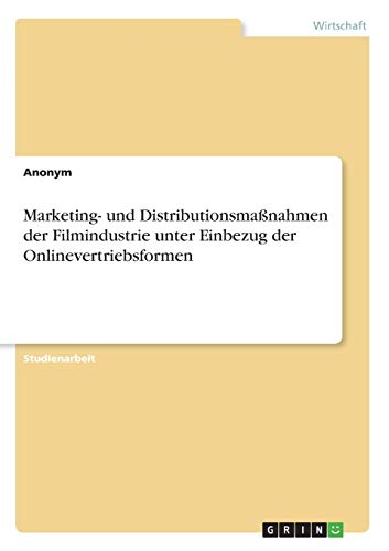 Marketing- und Distributionsmaßnahmen der Filmindustrie unter Einbezug der Onlinevertriebsformen