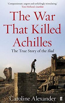 The War That Killed Achilles: The True Story of the Iliad