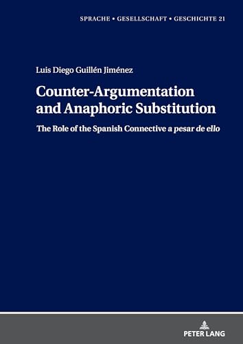 Counter-Argumentation and Anaphoric Substitution: The Role of the Spanish Connective a pesar de ello (Sprache – Gesellschaft – Geschichte, Band 21)
