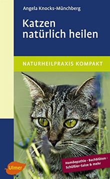 Katzen natürlich heilen: Homöopathie, Bachblüten, Schüßler-Salze und mehr