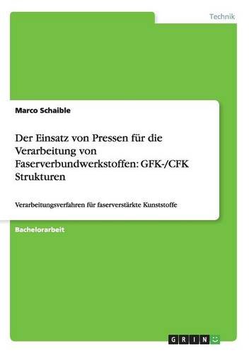 Der Einsatz von Pressen für die Verarbeitung von Faserverbundwerkstoffen: GFK-/CFK Strukturen: Verarbeitungsverfahren für faserverstärkte Kunststoffe