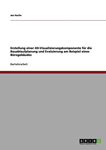 Erstellung einer 4D-Visualisierungskomponente für die Bauablaufplanung und Evaluierung am Beispiel eines Bürogebäudes