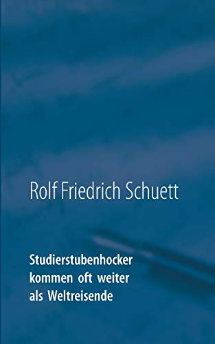 Studierstubenhocker kommen oft weiter als Weltreisende: Essays und Bonmots