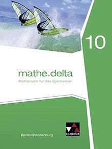 mathe.delta – Berlin/Brandenburg / Mathematik für das Gymnasium: mathe.delta – Berlin/Brandenburg / mathe.delta Berlin/Brandenburg 10: Mathematik für das Gymnasium