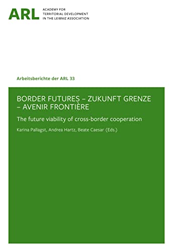 Border Futures – Zukunft Grenze – Avenir Frontière.: The future viability of cross-border cooperation. (Arbeitsberichte der ARL)