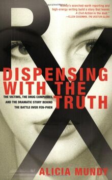Dispensing With the Truth: The Victims, the Drug Companies, and the Dramatic Story Behind the Battle over Fen-Phen