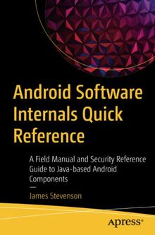 Android Software Internals Quick Reference: A Field Manual and Security Reference Guide to Java-based Android Components