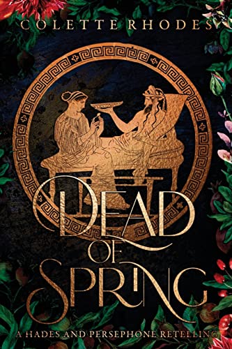 Colette Rhodes Dead Of Spring, A Hades And Persephone Retelling