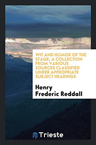 Wit and humor of the stage; a collection from various sources classified under appropriate subject headings
