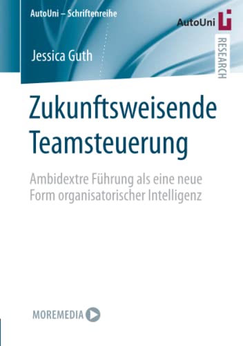 Zukunftsweisende Teamsteuerung: Ambidextre Führung als eine neue Form organisatorischer Intelligenz (AutoUni – Schriftenreihe, Band 151)
