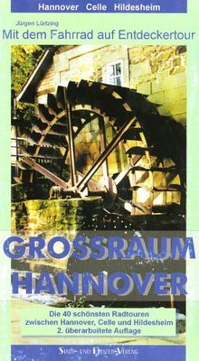 Großraum Hannover. Mit dem Fahrrad auf Entdeckertour: Die 40 schönsten Radtouren zwischen Hannover, Celle und Hildesheim