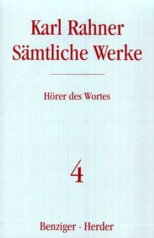 Karl Rahner - Sämtliche Werke: Hörer des Wortes: Schriften zur Religionsphilosophie und zur Grundlegung der Theologie