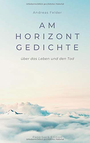 Am Horizont Gedichte: Über das Leben und den Tod
