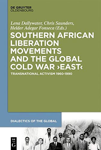 Southern African Liberation Movements and the Global Cold War ‘East’: Transnational Activism 1960–1990 (Dialectics of the Global, Band 4)