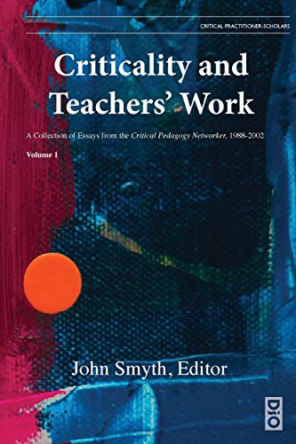 Criticality and Teachers' Work: A Collection of Essays from the Critical Pedagogy Networker, 1988-2002 (Critical Practitioner-Scholars, Band 1)