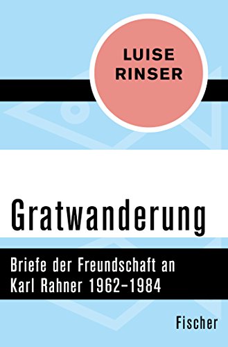 Gratwanderung: Briefe der Freundschaft an Karl Rahner 1962-1984