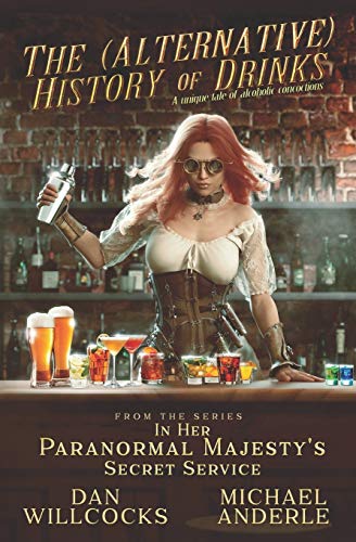 The (Alternative) History of Drinks: A Unique Tale of Alcoholic Concoctions (In Her Paranormal Majesty’s Secret Service, Band 4)