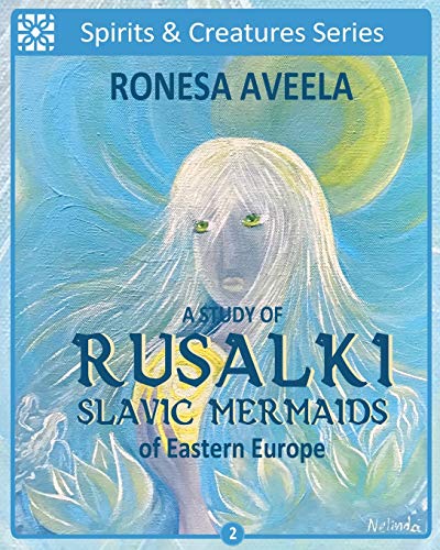 A Study of Rusalki - Slavic Mermaids of Eastern Europe (Spirits and Creatures Series, Band 2)