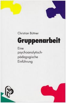 Gruppenarbeit: Eine psychoanalytisch-pädagogische Einführung