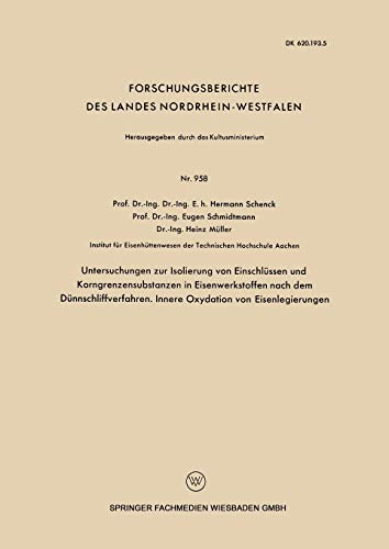 Untersuchngen zur Isolierung von Einschlüssen und Korngrenzensubstanzen in Eisenwerkstoffen nach dem Dünnschliffverfahren. Innere Oxydation von ... Landes Nordrhein-Westfalen, 846, Band 846)