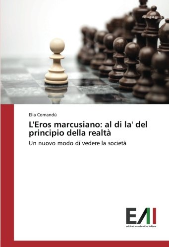 L'Eros marcusiano: al di la' del principio della realtà: Un nuovo modo di vedere la società