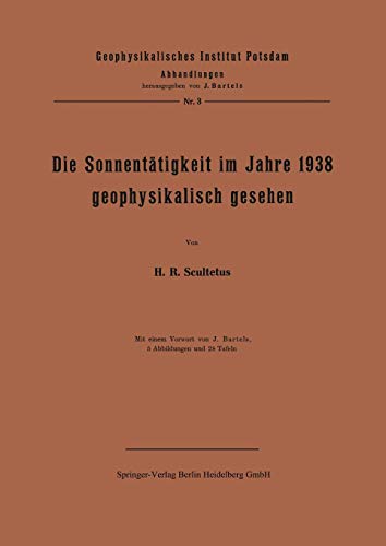 Die Sonnentatigkeit im Jahre 1938 Geophysikalisch Gesehen (German Edition) (Geophysikalisches Institut Potsdam, 3, Band 3)