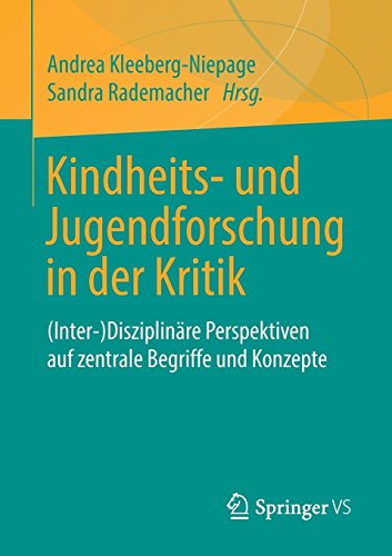 Kindheits- und Jugendforschung in der Kritik: (Inter-)Disziplinäre Perspektiven auf zentrale Begriffe und Konzepte
