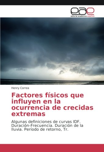 Factores físicos que influyen en la ocurrencia de crecidas extremas: Algunas definiciones de curvas IDF. Duración-Frecuencia. Duración de la lluvia. Período de retorno, Tr.