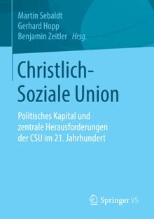 Christlich-Soziale Union: Politisches Kapital und zentrale Herausforderungen der CSU im 21. Jahrhundert
