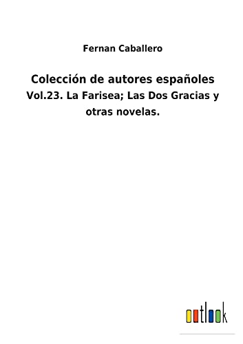 Colección de autores españoles: Vol.23. La Farisea; Las Dos Gracias y otras novelas.