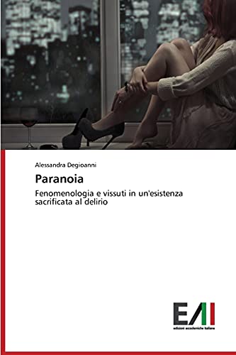 Paranoia: Fenomenologia e vissuti in un'esistenza sacrificata al delirio