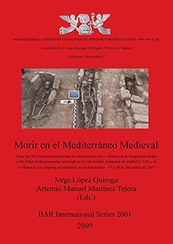 Morir en el Mediterráneo Medieval: Actas del III Congreso Internacional de Arqueologia, Arte e Historia de la Antigüedad Tardia y Alta Edad Media ... Origenes de Madrid (Casa (BAR International)