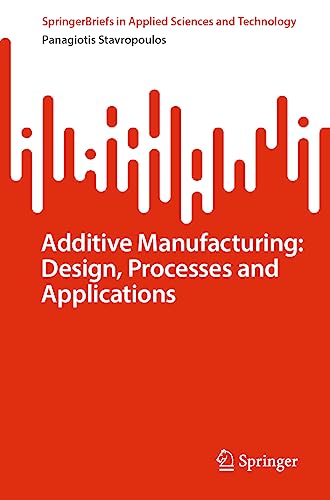 SpringerBriefs in Applied Sciences and Technology   Additive Manufacturing Design Processes and Applications - Panagiotis Stavropoulos Kartoniert (TB)