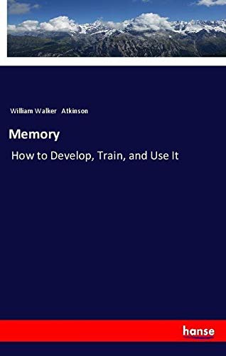 Memory: How to Develop, Train, and Use It