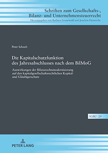 Die Kapitalschutzfunktion des Jahresabschlusses nach dem BilMoG: Auswirkungen der Bilanzrechtsmodernisierung auf den kapitalgesellschaftsrechtlichen ... Bilanz- und Unternehmensteuerrecht, Band 29)