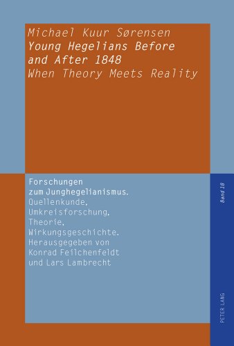 Young Hegelians Before and After 1848: When Theory Meets Reality (Forschungen zum Junghegelianismus. Quellenkunde, Umkreisforschung, Theorie, Wirkungsgeschichte)