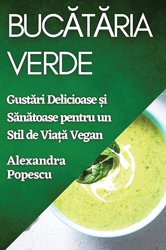 Buc¿t¿ria Verde: Gust¿ri Delicioase ¿i S¿n¿toase pentru un Stil de Via¿¿ Vegan