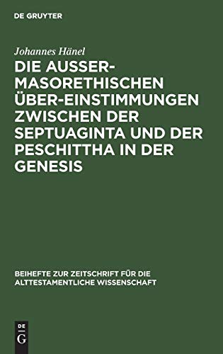 Die außermasorethischen Übereinstimmungen zwischen der Septuaginta und der Peschittha in der Genesis (Beihefte zur Zeitschrift für die alttestamentliche Wissenschaft, 20, Band 20)