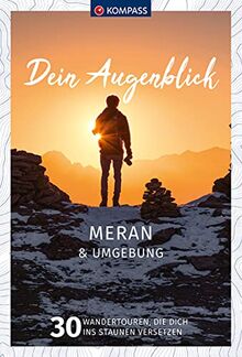 KOMPASS Dein Augenblick Meran & Umgebung: 30 Wandertouren, die dich ins Staunen versetzen. (KOMPASS-Themen-Wanderführer, Band 1314)