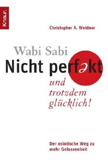 Wabi Sabi - Nicht perfekt und trotzdem glücklich!: Der asiatische Weg zu mehr Gelassenheit von Weidner, Christopher A. | Buch | Zustand gut