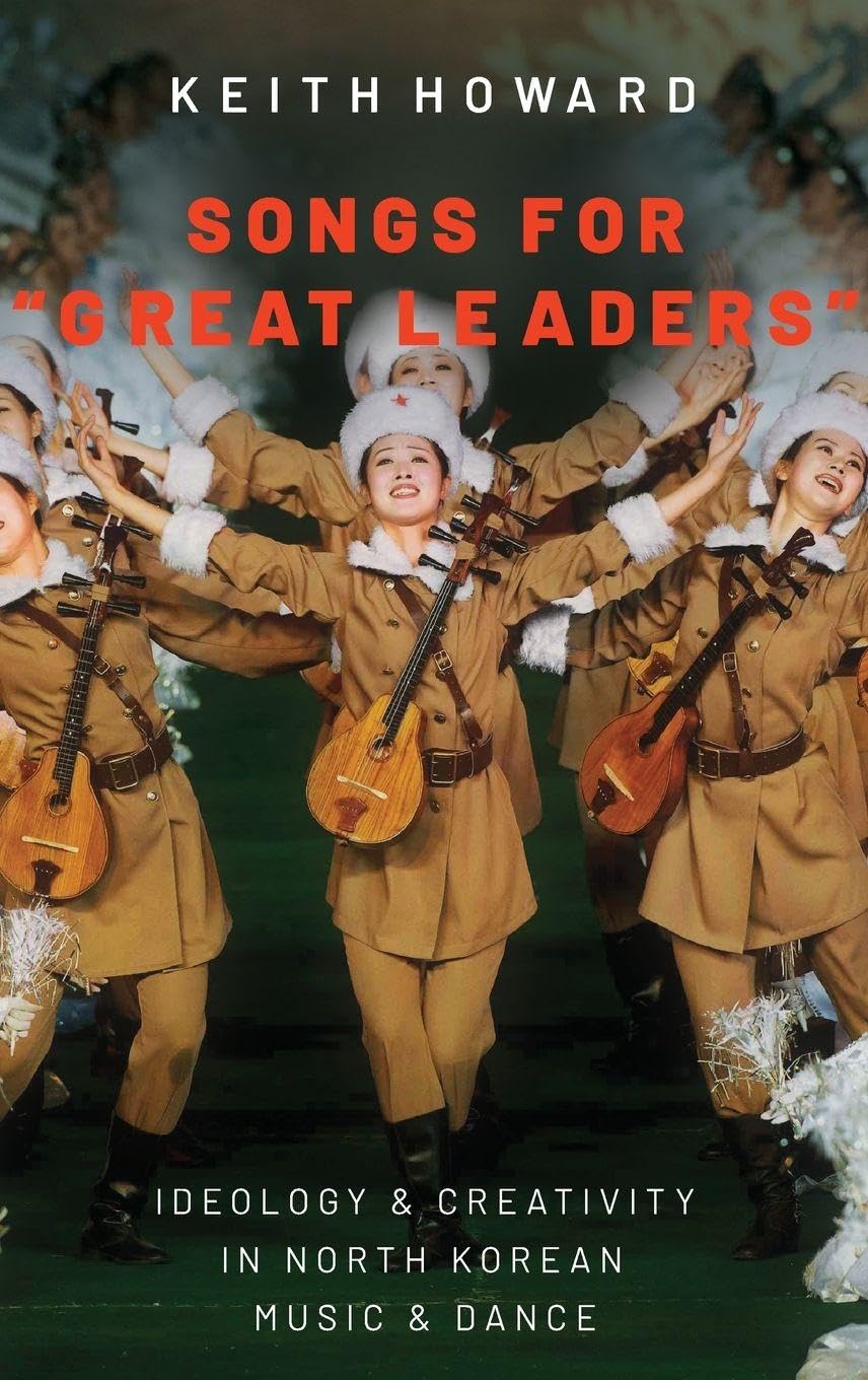 Songs for great Leaders: Ideology and Creativity in North Korean Music and Dance
