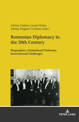 Romanian Diplomacy in the 20th Century: Biographies, Institutional Pathways, International Challenges