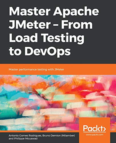 Master Apache JMeter - From Load Testing to DevOps: Master performance testing with JMeter