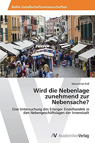Wird die Nebenlage zunehmend zur Nebensache?: Eine Untersuchung des Erlanger Einzelhandels in den Nebengeschäftslagen der Innenstadt