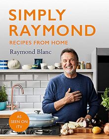 Simply Raymond: Recipes from Home - INCLUDING RECIPES FROM THE ITV SERIES: Recipes from Home - The Sunday Times Bestseller, includes recipes from the ITV series