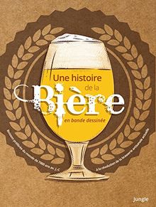 Une histoire de la bière en bande dessinée : la boisson la plus consommée au monde depuis 7.000 ans avant J.-C. jusqu'à la révolution de la brasserie artisanale actuelle