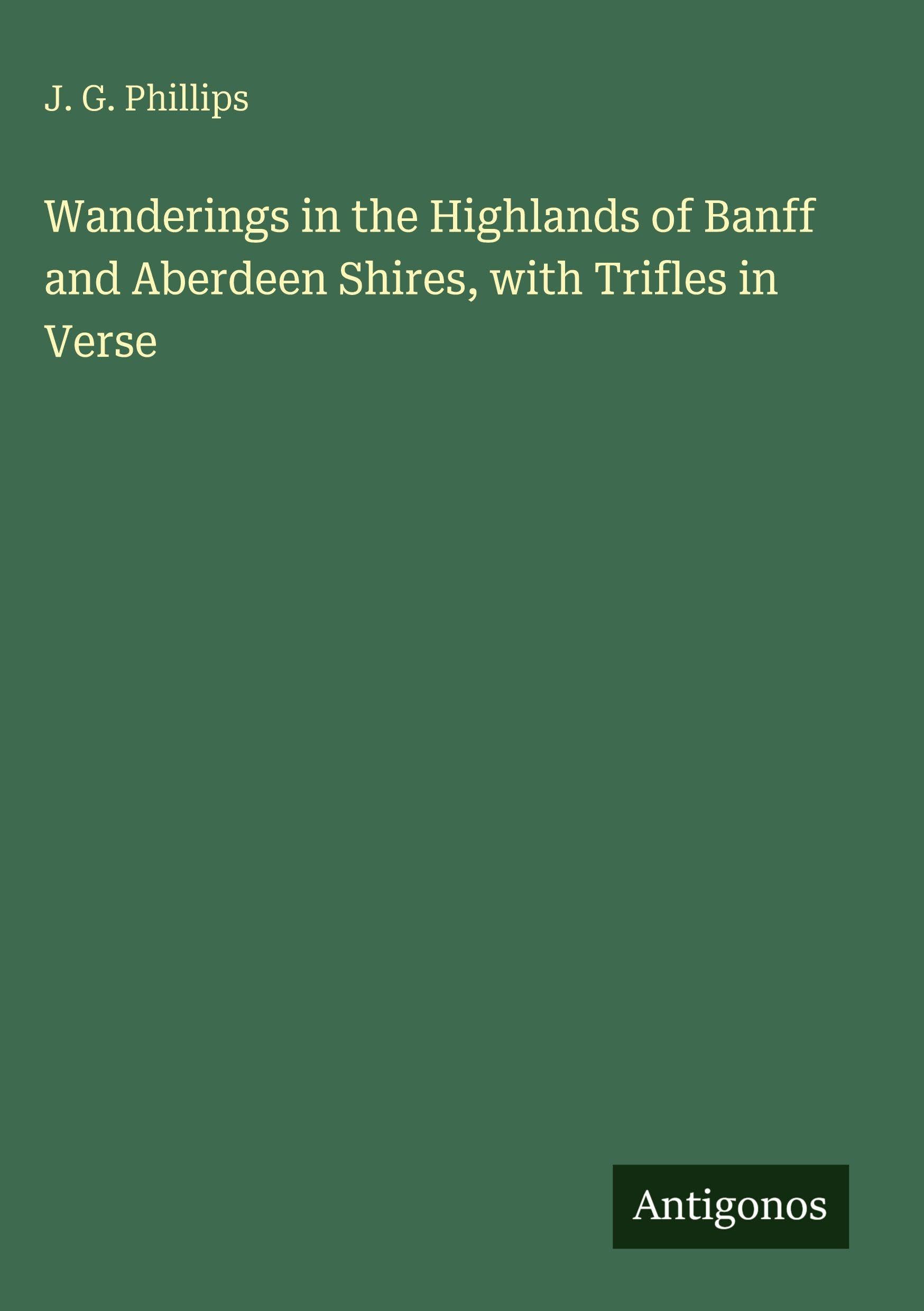 Wanderings in the Highlands of Banff and Aberdeen Shires, with Trifles in Verse