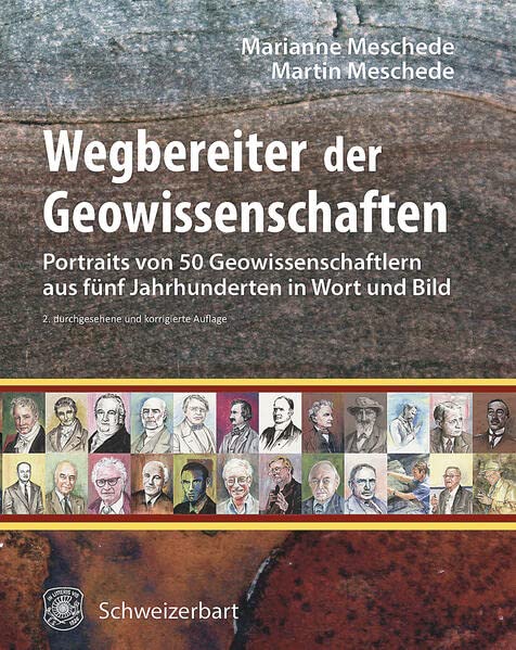 Wegbereiter der Geowissenschaften: 50 Portraits von Geowissenschaftlern aus fünf Jahrhunderten in Wort und Bild