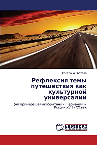 Refleksiya temy puteshestviya kak kul'turnoy universalii: (na primere Velikobritanii, Germanii i Rossii XVIII - XX vv).: (na primere Velikobritanii, Germanii i Rossii XVIII - XX ww).